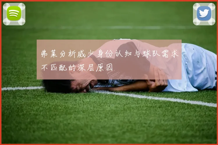 弗莱分析威少身份认知与球队需求不匹配的深层原因